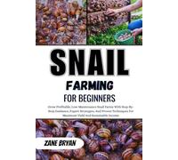 Snail Farming For Beginners: Grow Profitable, Low-Maintenance Snail Farms. Step-By-Step Guidance And Proven Techniques For Maximum Yield And Sustainable Income