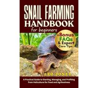 SNAIL FARMING HANDBOOK FOR BEGINNERS: A Practical Guide to Starting, Managing, and Profiting from Heliculture for Food and Agribusiness