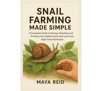 Snail Farming Made Simple: A Complete Guide to Raising, Breeding, and Profiting from Edible Snails with Low-Cost, High-Yield Techniques