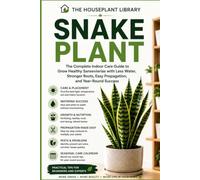Snake Plant: The Complete Indoor Care Guide to Grow Healthy Sansevierias, Prevent Root Rot, Propagate Successfully, and Keep Every Plant Thriving Year-Round (The Houseplant Library)