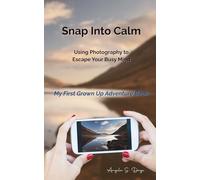 Snap Into Calm: Using Photography to Escape Your Busy Mind: My First Grown up Adventure Book.