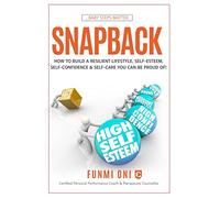 SNAPBACK: How to Build a Resilient Lifestyle, Self-Esteem, Self-Confidence & Self-Care You Can Be Proud Of!