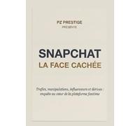 Snapchat : La face cachée: Trafics, manipulation, influenceurs et dérives : enquête au coeur de la plateforme fantôme