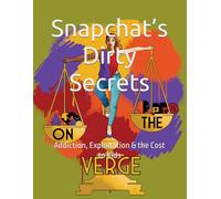 Snapchat’s Dirty Secrets: Addiction, Exploitation & the Cost to Kids (Social Media)