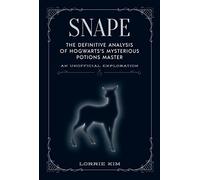 Snape: The definitive analysis of Hogwarts's mysterious potions master (The Unofficial Harry Potter Character Series)