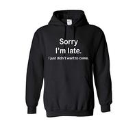 Snapit Sorry Im Late I Just Didnt Want to Come Funny Joke Offensive Hoodie Birthday Black