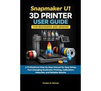 Snapmaker U1 3D Printer User Guide for Beginners and Seniors: A Professional Step-by-Step Manual for Setup, Tool-Changing Multicolor Printing, ... and Reliable Results (SNAPMAKER MASTERY)