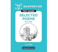 Selected Poems by T.S Eliot Text Guide: A-Level English Literature Revision Book | Includes Analysis, Key Quotes, Character Insights, and Sample Essays for Top Grades (2025 & 2026 Exams) (SnapRevise)
