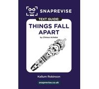 Things Fall Apart Text Guide: A-Level English Literature Revision Book | Includes Analysis, Key Quotes, Character Insights, and Sample Essays for Top Grades (2025 & 2026 Exams) (SnapRevise)