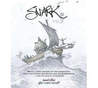 Snark: Being a True History of the Expedition That Discovered the Snark & the Jabberwock & its Tragic Aftermath: Being a True History of the ... the Jabberwock ... and its Tragic Aftermath