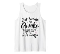 Snarky Just Because I'm Awake Doesnt Mean Ready to Do Things Tank Top
