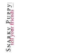 Snarky Puppy - Tell Your Friends - 10 Year Anniversary