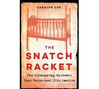 Snatch Racket : The Kidnapping Epidemic That Terrorized 1930s America