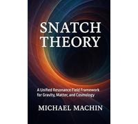 Snatch Theory: A Unified Resonance Field Framework for Gravity, Matter, and Cosmology (Insights of the In-sane)