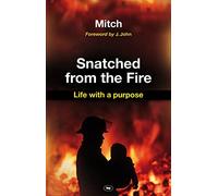 Snatched from the fire: Life With A Purpose