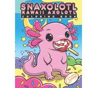 Snaxolotl Kawaii Axolotl Coloring Book: Fun and Cute Coloring Book with Hungry Axolotl Salamanders Snacking Sweets, Pizza, Donuts and other Yummy ... Kids - Cool for Stress Relief and Relaxation