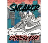 Sneaker Coloring Book: Iconic Sneakers Designs for Artists & Sneakerheads - The Perfect Gift for Christmas, Birthdays, and Father's Day