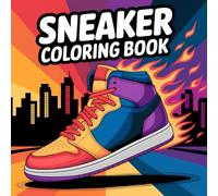 Sneaker Coloring Book: The Ultimate Sneakers Design Coloring Book For Sneakerhead Adults and Teens