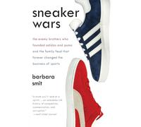Sneaker Wars: The Enemy Brothers Who Founded Adidas and Puma and the Family Feud That Forever Changed the Business of Sports