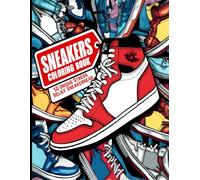 Sneakers Coloring Book: 50 Unique Stress Relief Sneakerhead Designs For Adults and Teens - Unleash Your Creativity and Style Your Own Kicks