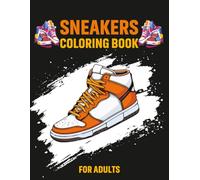 Sneakers Coloring Book for Adults: A Street Style Coloring Book with Trendy Sneakers for Adults - Perfect for Sneaker heads, Fashion Fans & Art Lovers
