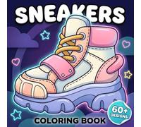 Sneakers Coloring Book: Over 60 Stylish Street-Inspired Designs For Adults And Teens Who Enjoy Calm Afternoons, Creative Play, And Fashion Fun