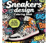 Sneakers Design Coloring Book: 60 Unique Streetwear & Basketball Shoe Illustrations for Adults, Teens, and Sneakerheads to Color and Design Their Own Kicks