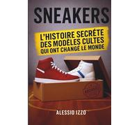 Sneakers _ L’histoire secrète des chaussures qui ont changé le monde: Des frères rivaux aux icônes du sport. La saga des baskets modernes