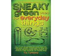 Sneaky Green Uses for Everyday Things: How to Craft Eco-Garments and Sneaky Snack Kits, Create Green Cleaners, and More Volume 6 (Sneaky Books)