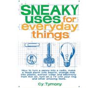 Sneaky Uses for Everyday Things: How to Turn a Penny into a Radio, Make a Flood Alarm With an Aspirin, Change (Sneaky Books)