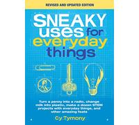 Sneaky Uses for Everyday Things, Revised Edition: Turn a penny into a radio, change milk into plastic, make a dozen STEM projects with everyday things, and other amazing feats