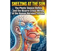 Sneezing at the Sun: The Photic Sneeze Reflex and the Bizarre Cross-Wiring of the Human Nervous System
