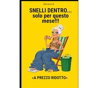 SNELLI DENTRO... solo per questo mese!!!: Come segare due taglie in 30 giorni a fatica decisionale zero. Smetti di pesare la lattuga, salta la colazione e guarda i tuoi rotolini pagare il conto.