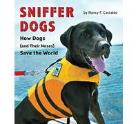 Sniffer Dogs: How Dogs (and Their Noses) Save the World
