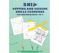 Snip - Cutting And Scissor Skills Exercises For Children Ages 3 To 5: Eye-hand coordination, fine motor skills and dexterity training to prepare for kindergarten and preschool