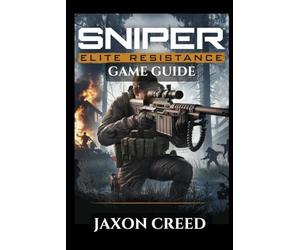 SNIPER ELITE: RESISTANCE GAME GUIDE: Master Every Shot, Outsmart The Opponents, And Unlock Classified Intel In Tactical Warfare