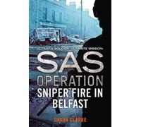 Sniper Fire in Belfast: A Thrilling Special Air Service Adventure Where Every Secret Mission Could Be the Last (SAS Operation)