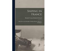 Sniping in France: With Notes on the Scientific Training of Scouts, Observers, and Snipers