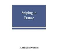 Sniping in France: with notes on the scientific training of scouts, observers, and snipers