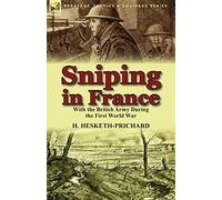 Sniping in France: With the British Army During the First World War