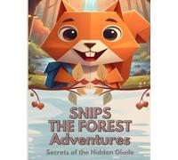 Snips The Forest Adventures: Secrets of the Hidden Glade: Book 1 of Snips The Forest Adventures - Storybook for Kids - The Best Storybook of Any Age - Bedtime Collections for Children