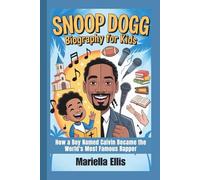 SNOOP DOGG BIOGRAPHY FOR KIDS: How a Boy Named Calvin Became the World's Most Famous Rapper