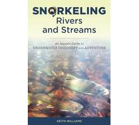 Snorkeling Rivers and Streams: An Aquatic Guide to Underwater Discovery and Adventure