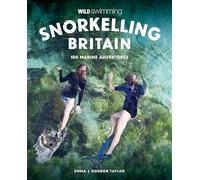 Snorkelling Britain: 100 Wild Swimming Adventures for Marine Explorers in Scotland, England and Wales (Travel Guide)