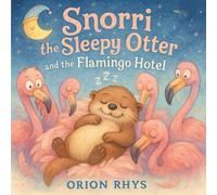 Snorri the Sleepy Otter and the Flamingo Hotel: A Cozy, Funny, and Heartwarming Bedtime Story for Families and Animal Lovers