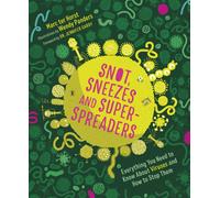 Snot, Sneezes, and Super-Spreaders : Everything You Need to Know About Viruses and How to Stop Them