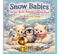 Snow Babies: A Cute Arctic Animals Coloring Book for Kids and Teens: Featuring Baby Penguins, Polar Bears, Arctic Foxes, Snowy Owls, and Winter Friends