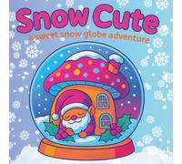 Snow Cute: A Sweet Snow Globe Adventure: A Cosy Christmas Colouring Book for All Ages