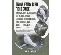Snow Fairy Bird Field Guide: Comprehensive Identification and Natural History Handbook for Birdwatchers, Ornithologists, and Wildlife Enthusiasts: An ... Feeding Ecology, Breeding, and Conse