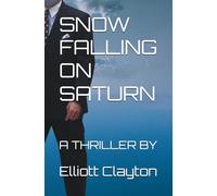 SNOW FALLING ON SATURN: A THRILLER BY